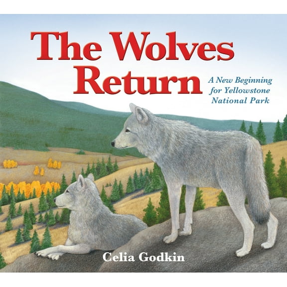The Wolves Return: A New Beginning for Yellowstone National Park, (Hardcover)