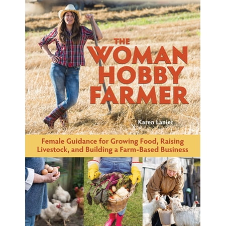 Pre-Owned The Woman Hobby Farmer: Female Guidance for Growing Food Raising Livestock and Building a Farm-Based Business (Paperback) 1620082608 9781620082607