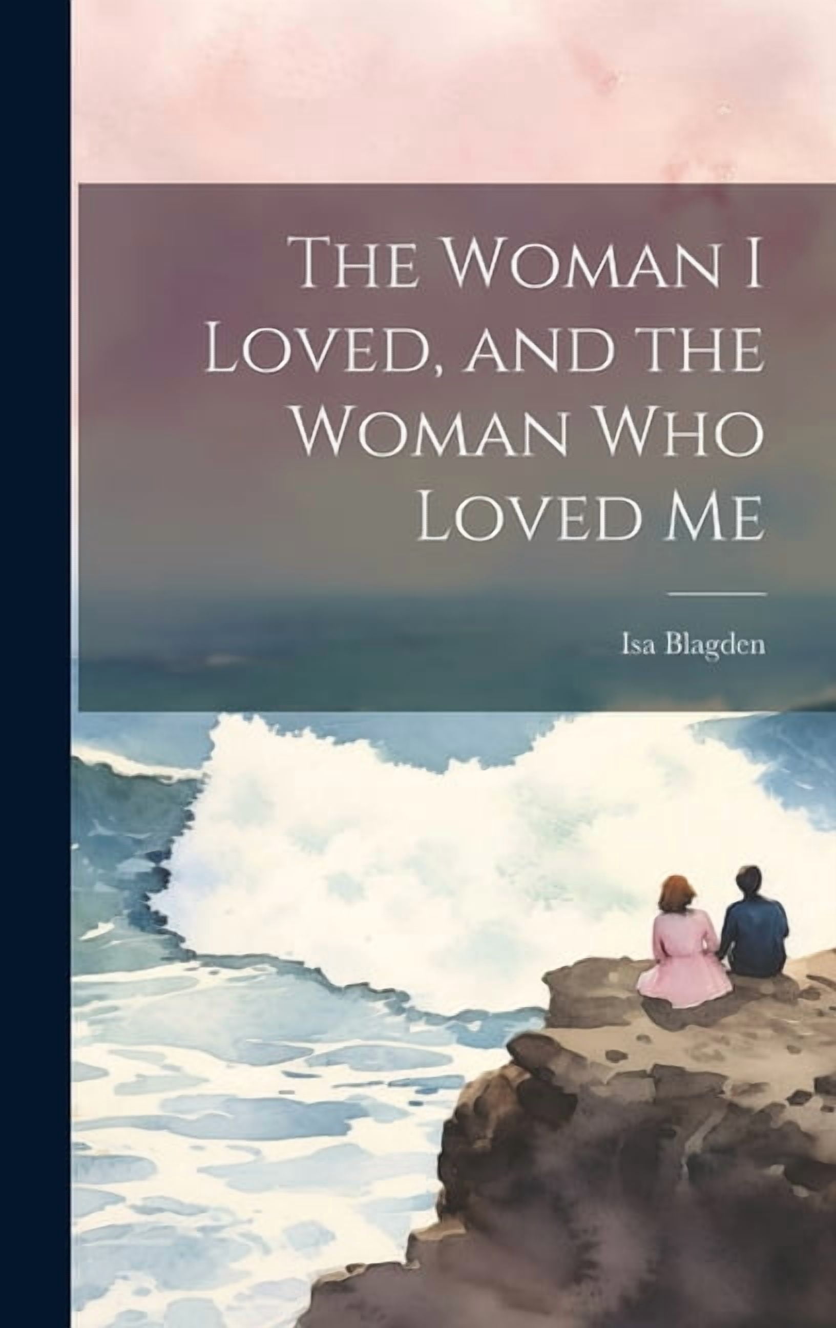 The Woman I Loved, and the Woman Who Loved Me (Hardcover) - Walmart.com