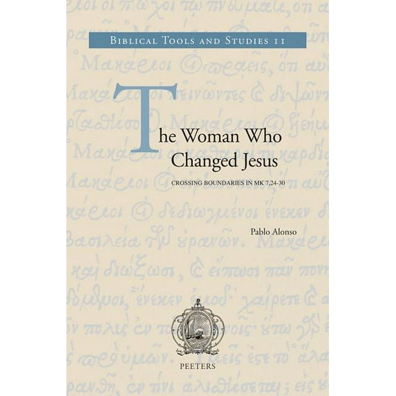 Biblical Tools and Studies The Woman Who Changed Jesus: Crossing Boundaries in Mk 7,24-30, Book 11, (Hardcover)