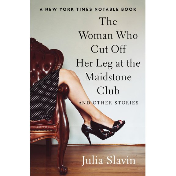 The Woman Who Cut Off Her Leg at the Maidstone Club: And Other Stories, (Paperback)