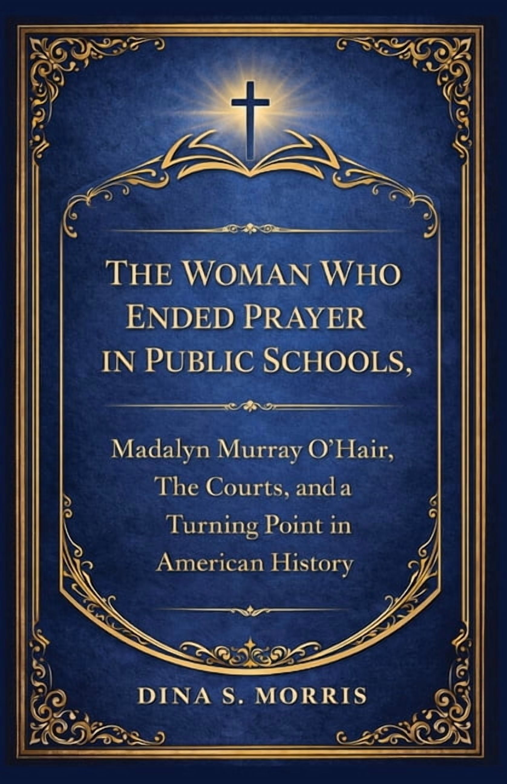 The Woman Who Ended Prayer in Public Schools, Madalyn Murray O'Hair, The Courts and a Turning Point in American History, (Paperback)