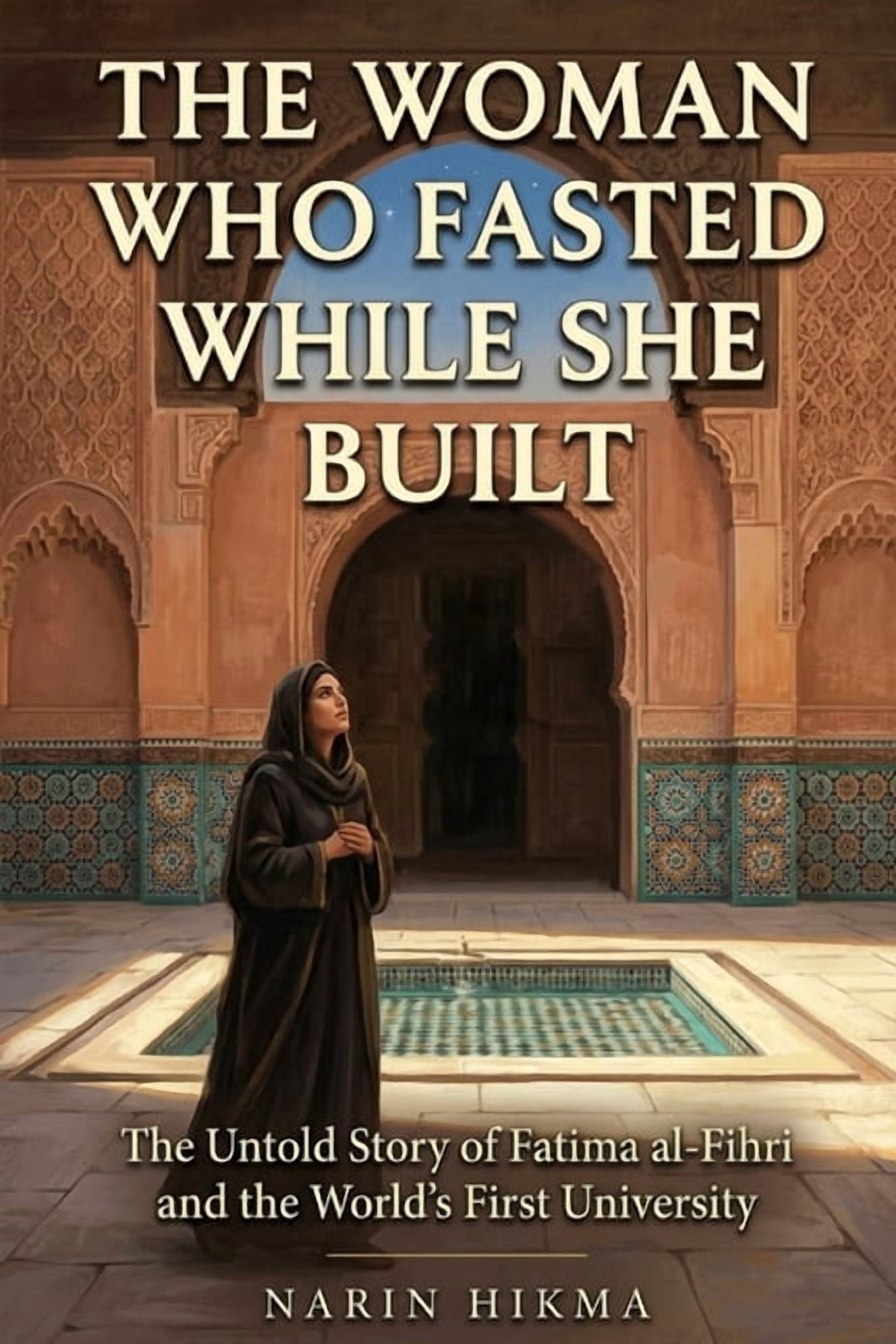 The Woman Who Fasted While She Built: The Untold Story of Fatima al-Fihri and the World's First University, (Paperback)
