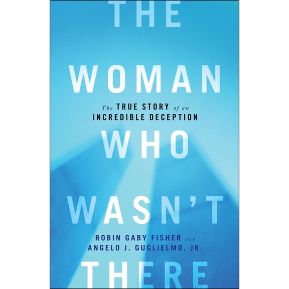Pre-Owned The Woman Who Wasn't There: The True Story of an Incredible Deception (Hardcover) by Robin Gaby Fisher, Angelo J Guglielmo