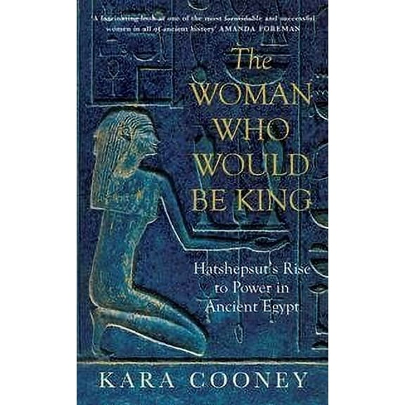 The Woman Who Would be King: Hatshepsuts Rise to Power in Ancient Egypt