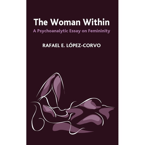 The Woman Within: A Psychoanalytic Essay on Femininity, (Hardcover)