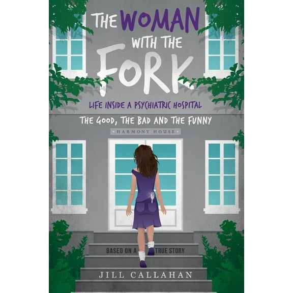 The Woman with the Fork: Life inside a psychiatric hospital: the good, the bad and the funny (Paperback) by Jill Callahan