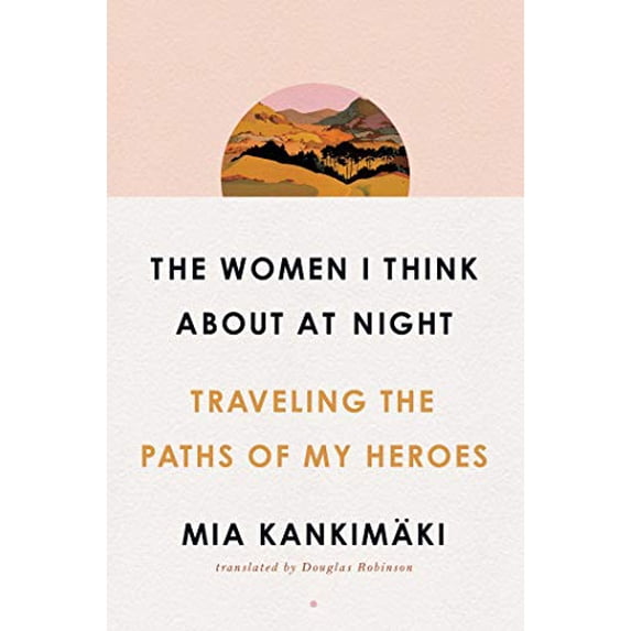 Pre-Owned The Women I Think about at Night: Traveling the Paths of My Heroes (Hardcover) 1982129190 9781982129194
