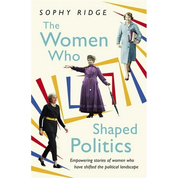 The Women Who Shaped Politics : Empowering stories of women who have shifted the political landscape (Hardcover)