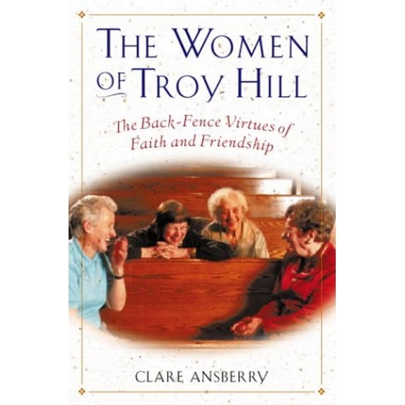 Pre-Owned The Women of Troy Hill: The Back-Fence Virtues of Faith and Friendship (Hardcover) 0151004005 9780151004003