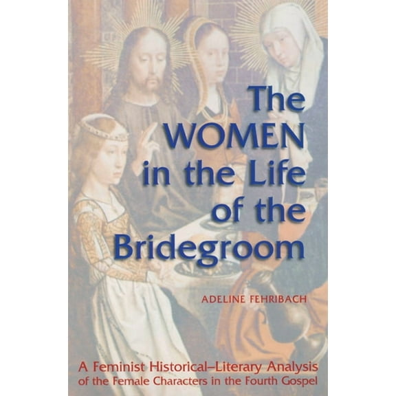 The Women the in Life of the Bridegroom : A Feminist Historical-Literary Analysis of the Female Characters in the fourth Gospel (Paperback)