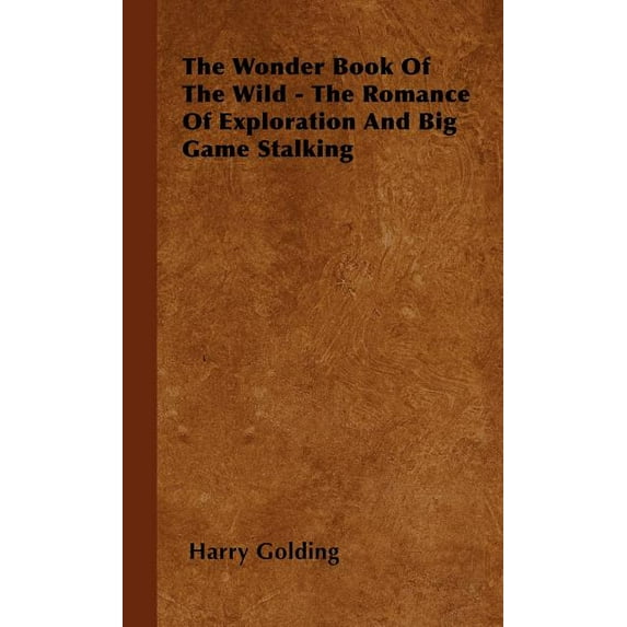 The Wonder Book of the Wild - The Romance of Exploration and Big Game Stalking (Hardcover)