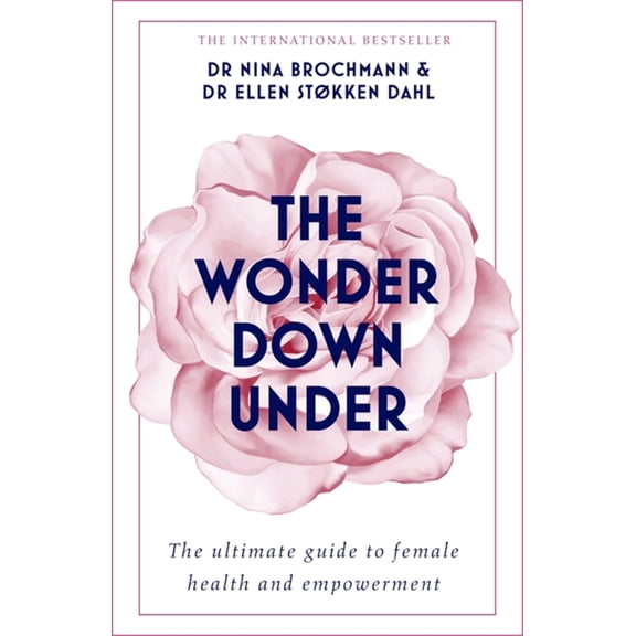 The Wonder Down Under : The Insider's Guide to the Anatomy, Biology, and Reality of the Vagina (Paperback)