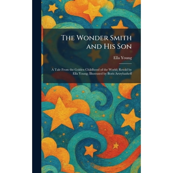 The Wonder Smith and His Son: A Tale From the Golden Childhood of the World; Retold by Ella Young; Illustrated by Boris , (Hardcover)