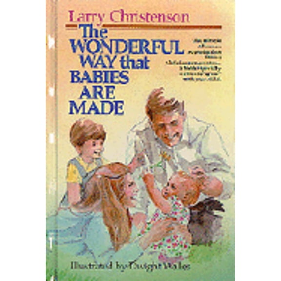 The Wonderful Way That Babies Are Made (Hardcover) by Larry Christenson, Dwight Walles
