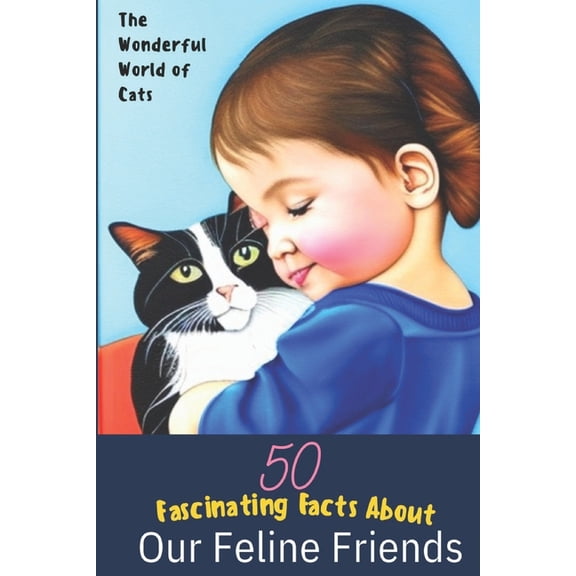 The Wonderful World of Cats: 50 Fascinating Facts About Our Feline Friends, (Paperback)