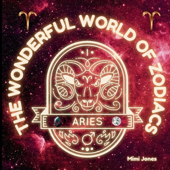 The Wonderful World of Zodiacs The Wonderful World of Zodiacs: Aries: An Easy-to-understand Guide for All Ages, (Paperback)