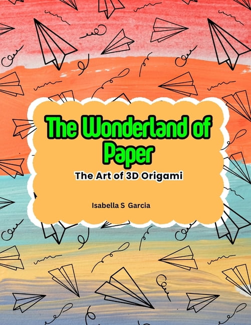The Wonderland of Paper: The Art of 3D Origami, (Paperback)