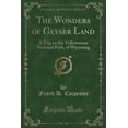 thumbnail image 1 of The Wonders of Geyser Land : A Trip to the Yellowstone National Park, of Wyoming (Classic Reprint), 1 of 1