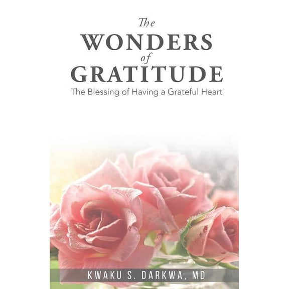 The Wonders of Gratitude: The blessing of having a grateful heart Paperback 1999850955 9781999850951 Dr Kwaku S. Darkwa
