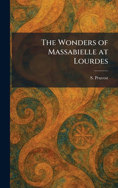 The Wonders of Massabielle at Lourdes, (Hardcover)