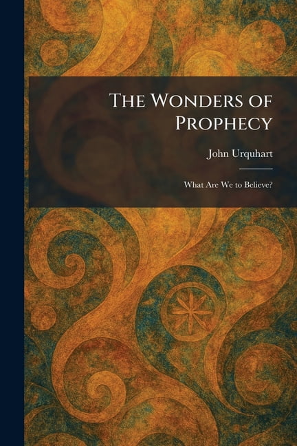 The Wonders of Prophecy: What Are We to Believe?, (Paperback)