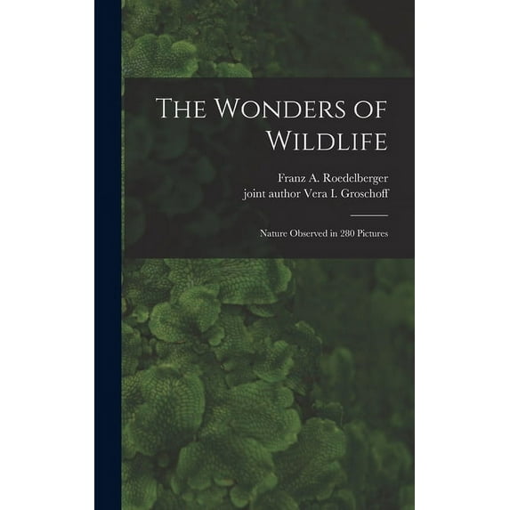 The Wonders of Wildlife; Nature Observed in 280 Pictures, (Hardcover)
