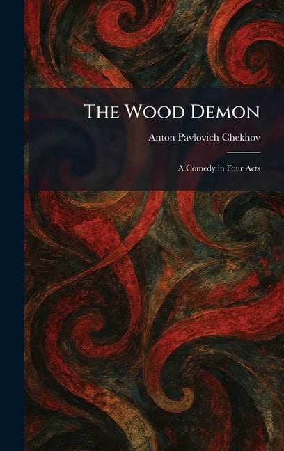 The Wood Demon: A Comedy in Four Acts, (Hardcover)