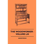 The Woodworker - Volume LIII, Paperback