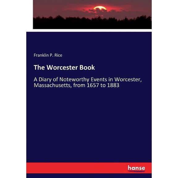 The Worcester Book: A Diary of Noteworthy Events in Worcester, Massachusetts, from 1657 to 1883, (Paperback)