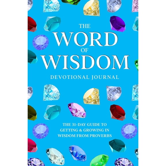 The Word of Wisdom Devotional Journal: A 31-Day Guide to Getting & Growing In Wisdom from Proverbs, (Paperback)