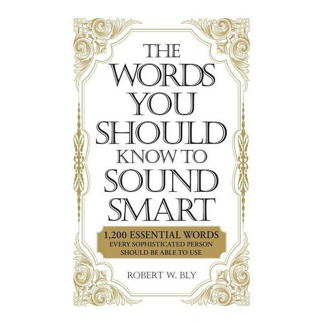 The Words You Should Know to Sound Smart : 1200 Essential Words Every Sophisticated Person Should Be Able to Use (Paperback)