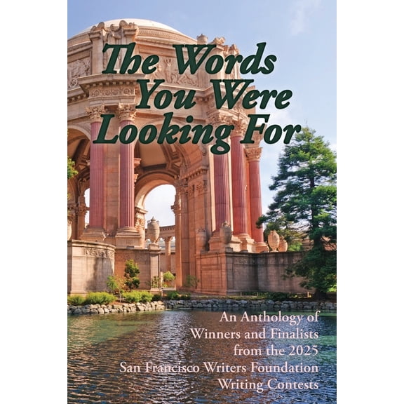 The Words You Were Looking For: An Anthology of Winners and Finalists from the 2025 San Francisco Writers Foundation Wri, (Paperback)