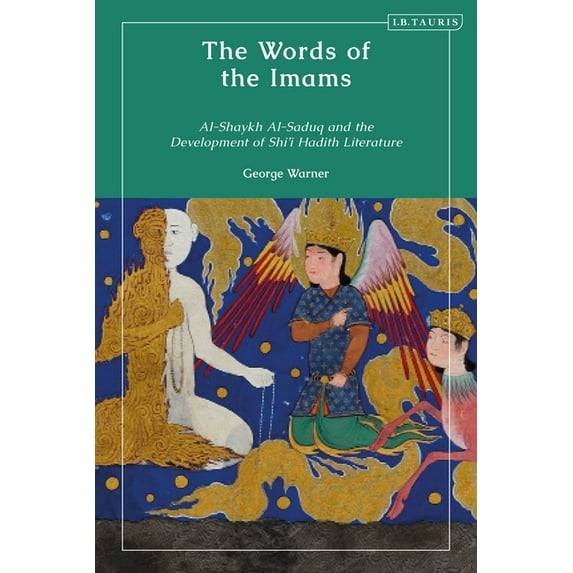 The Words of the Imams: Al-Shaykh Al-Saduq and the Development of Twelver Shi'i Hadith Literature, (Hardcover)
