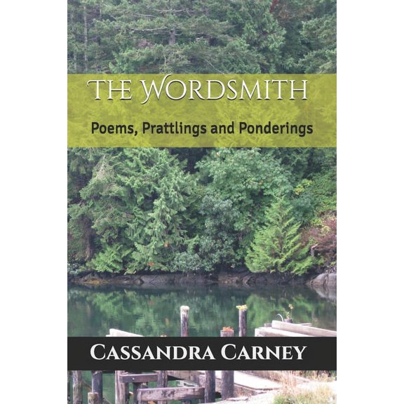 The Wordsmith: Poems, Prattlings and Ponderings Paperback 1980793255 9781980793250 Cassandra Carney