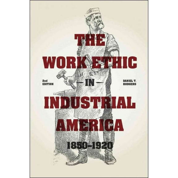 The Work Ethic in Industrial America 1850-1920 : Second Edition (Edition 2) (Paperback)
