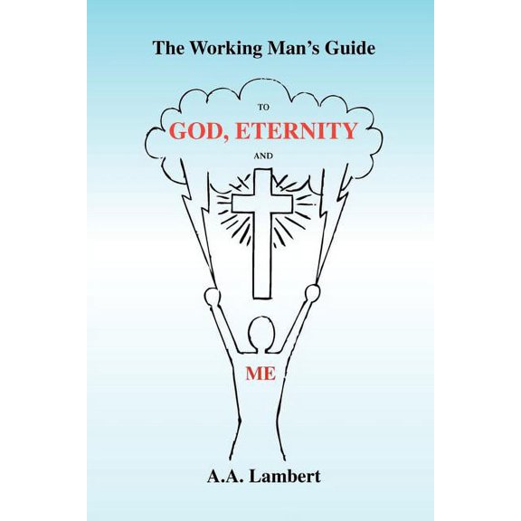 The Working Man's Guide to God, Eternity, and Me, (Paperback)