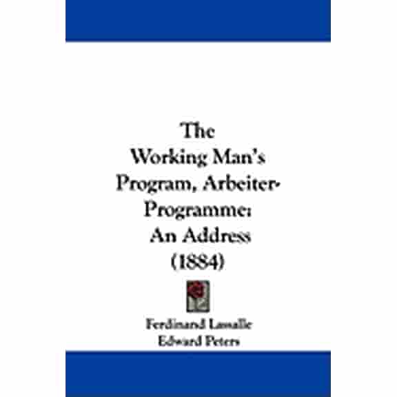 The Working Man's Program, Arbeiter-Programme : An Address (1884) (Paperback)