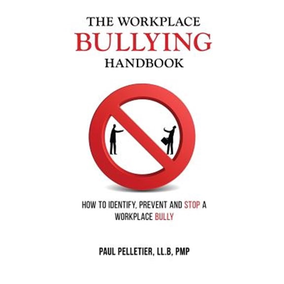The Workplace Bullying Handbook: How to Identify, Prevent, and Stop a Workplace Bully