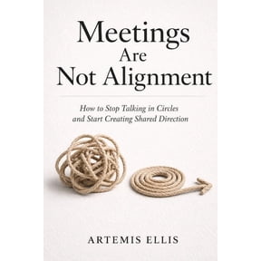 The Workplace Clarity Meetings Are Not Alignment: How to Stop Talking in Circles and Start Creating Shared Direction, Book 50, (Paperback)