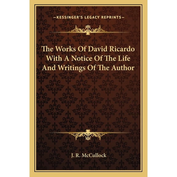 The Works Of David Ricardo With A Notice Of The Life And Writings Of The Author (Paperback)