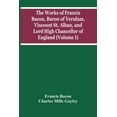 thumbnail image 1 of The Works Of Francis Bacon, Baron Of Verulam, Viscount St. Alban, And Lord High Chancellor Of England (Volume I), (Paperback), 1 of 1