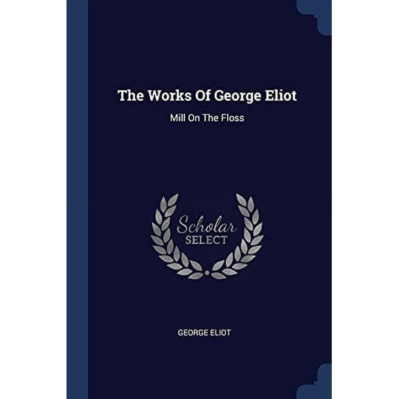 The Works Of George Eliot : Mill On The Floss (Paperback)