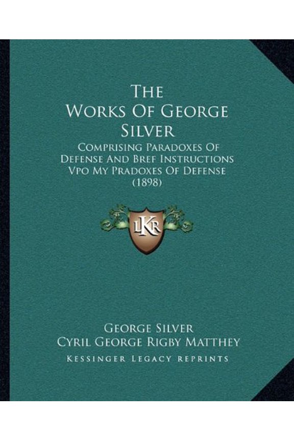 The Works Of George Silver: Comprising Paradoxes Of Defense And Bref Instructions Vpo My Pradoxes Of Defense 1898 Paperback 1165146983 9781165146987 George Silver