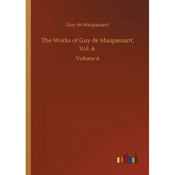 The Works Of Guy De Maupassant, Vol. 6: Volume 6 - 9783752414653