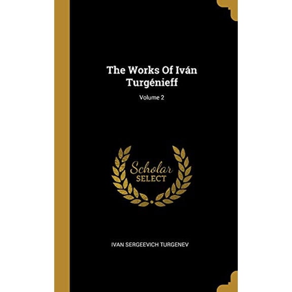 The Works Of Ivn Turgnieff; Volume 2 Hardcover 1010593943 9781010593942 Ivan Sergeevich Turgenev