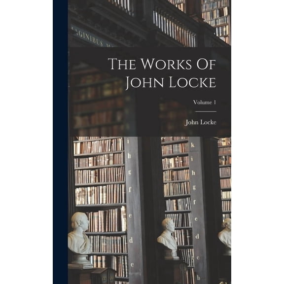 The Works Of John Locke; Volume 1, (Hardcover)