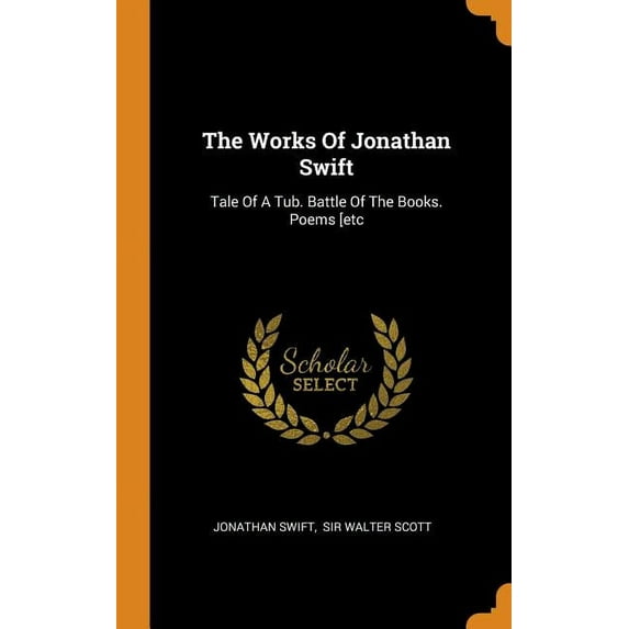 The Works Of Jonathan Swift: Tale Of A Tub. Battle Of The Books. Poems [etc Hardcover 0343520931 9780343520939 Jonathan Swift
