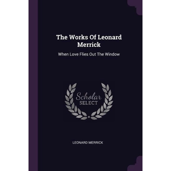 The Works Of Leonard Merrick : When Love Flies Out The Window (Paperback)
