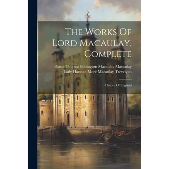 The Works Of Lord Macaulay, Complete (Paperback)